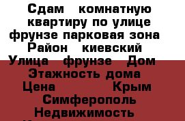 Сдам 1 комнатную квартиру по улице фрунзе парковая зона › Район ­ киевский › Улица ­ фрунзе › Дом ­ 30 › Этажность дома ­ 5 › Цена ­ 20 000 - Крым, Симферополь Недвижимость » Квартиры аренда   